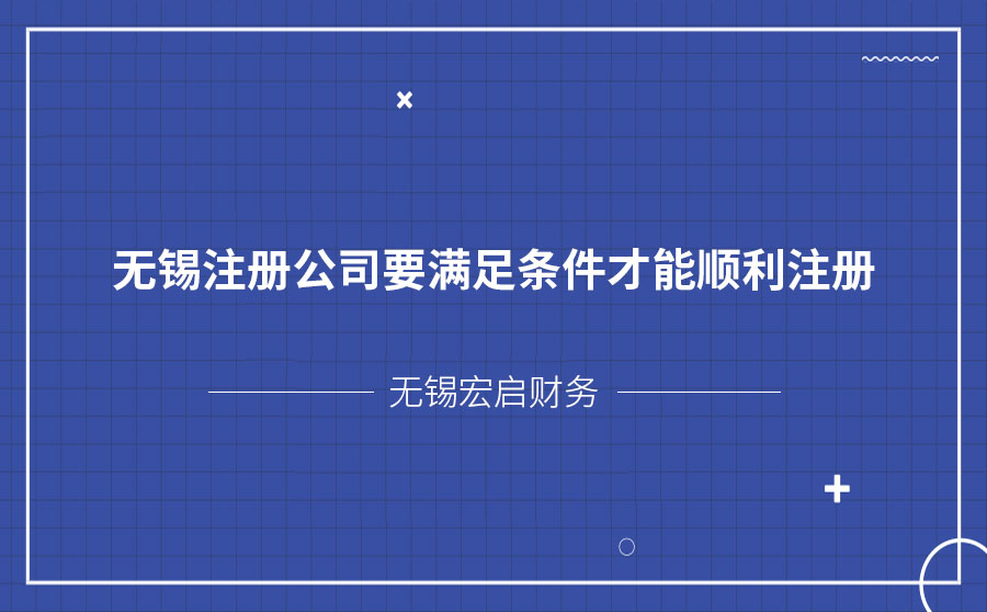 无锡注册公司要满足条件才能顺利注册